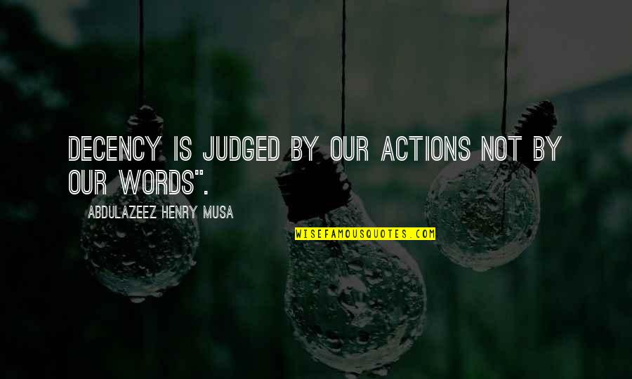 Actions Not Words Quotes By Abdulazeez Henry Musa: Decency is judged by our actions not by