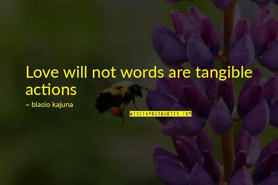 Actions Not Words Quotes By Blasio Kajuna: Love will not words are tangible actions