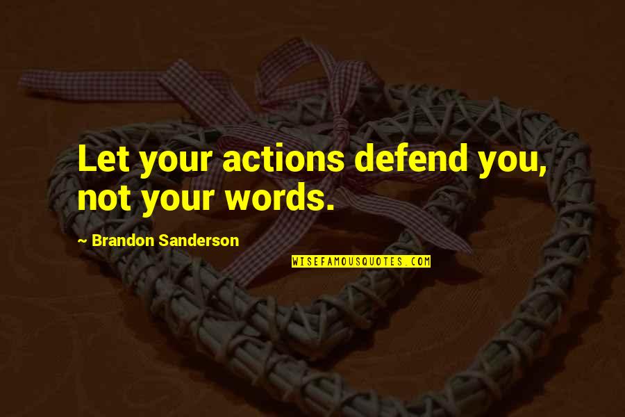 Actions Not Words Quotes By Brandon Sanderson: Let your actions defend you, not your words.