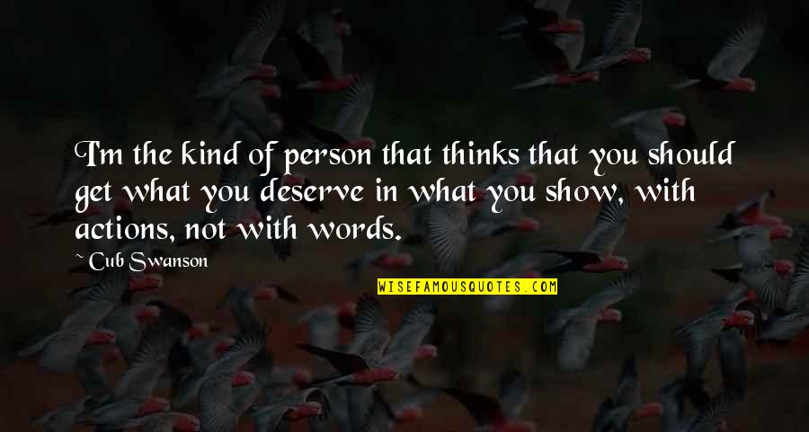 Actions Not Words Quotes By Cub Swanson: I'm the kind of person that thinks that