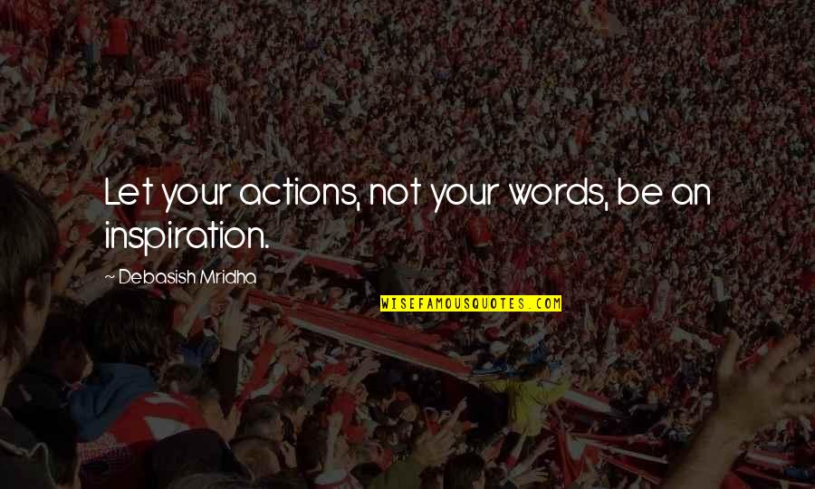 Actions Not Words Quotes By Debasish Mridha: Let your actions, not your words, be an