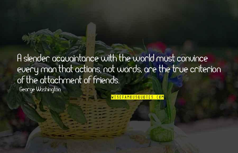 Actions Not Words Quotes By George Washington: A slender acquaintance with the world must convince