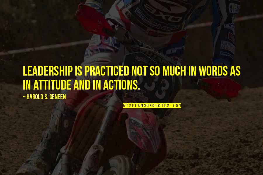 Actions Not Words Quotes By Harold S. Geneen: Leadership is practiced not so much in words