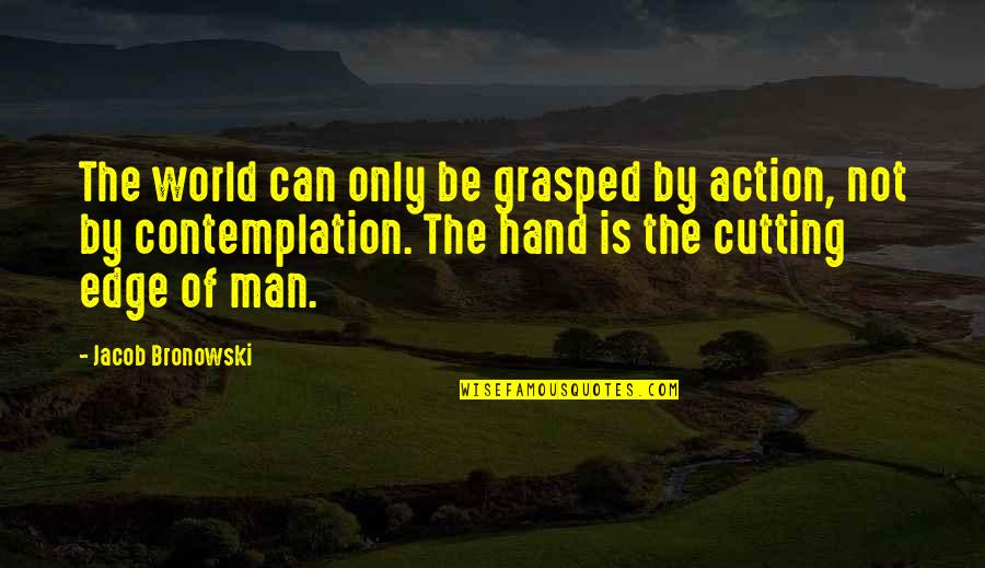 Actions Not Words Quotes By Jacob Bronowski: The world can only be grasped by action,