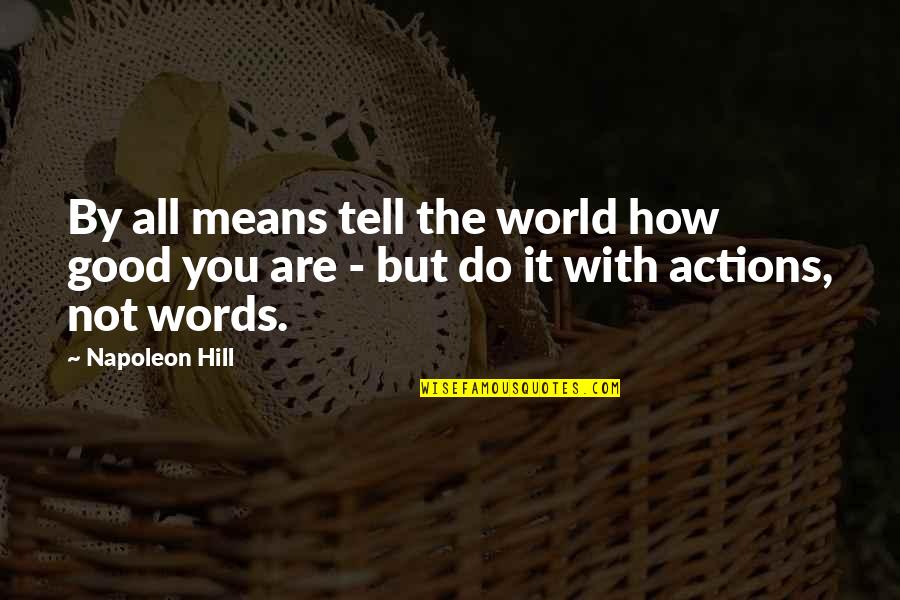 Actions Not Words Quotes By Napoleon Hill: By all means tell the world how good