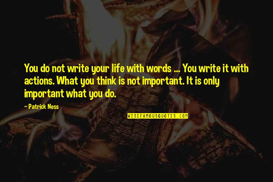 Actions Not Words Quotes By Patrick Ness: You do not write your life with words