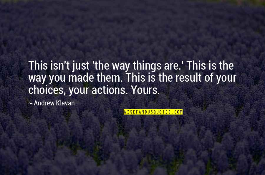 Actions Or Choices Quotes By Andrew Klavan: This isn't just 'the way things are.' This Actions Or Choices Quotes By Andrew Klavan: This isn't just 'the way things are.' This