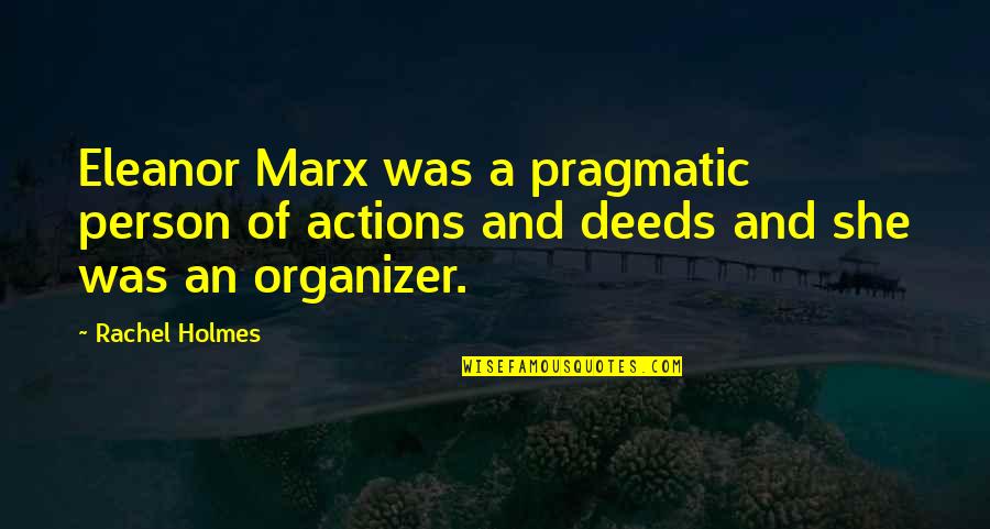 Actions Organizer Quotes By Rachel Holmes: Eleanor Marx was a pragmatic person of actions
