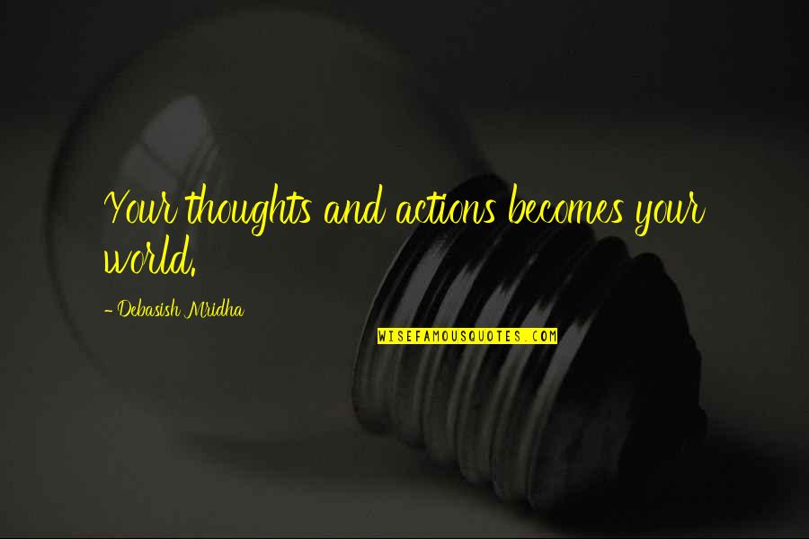 Actions Over Thoughts Quotes By Debasish Mridha: Your thoughts and actions becomes your world.