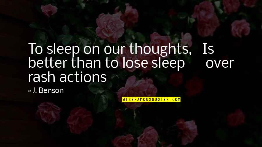 Actions Over Thoughts Quotes By J. Benson: To sleep on our thoughts, Is better than