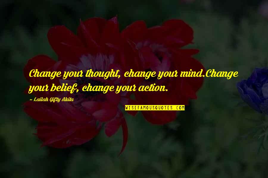 Actions Over Thoughts Quotes By Lailah Gifty Akita: Change your thought, change your mind.Change your belief,
