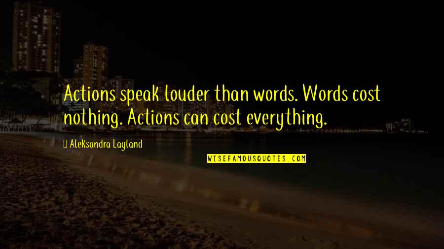 Actions Over Words Quotes By Aleksandra Layland: Actions speak louder than words. Words cost nothing.