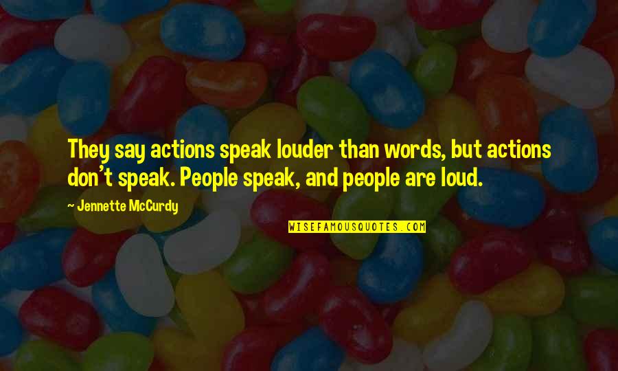 Actions Over Words Quotes By Jennette McCurdy: They say actions speak louder than words, but