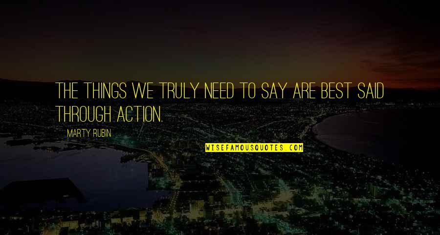 Actions Over Words Quotes By Marty Rubin: The things we truly need to say are