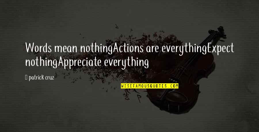 Actions Over Words Quotes By Patrick Cruz: Words mean nothingActions are everythingExpect nothingAppreciate everything