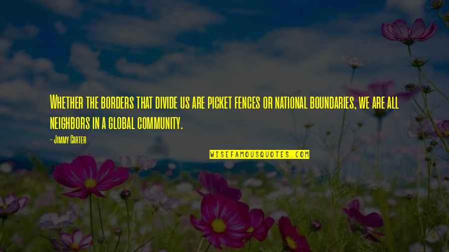 Actions Prove Who Someone Is Quotes By Jimmy Carter: Whether the borders that divide us are picket Actions Prove Who Someone Is Quotes By Jimmy Carter: Whether the borders that divide us are picket