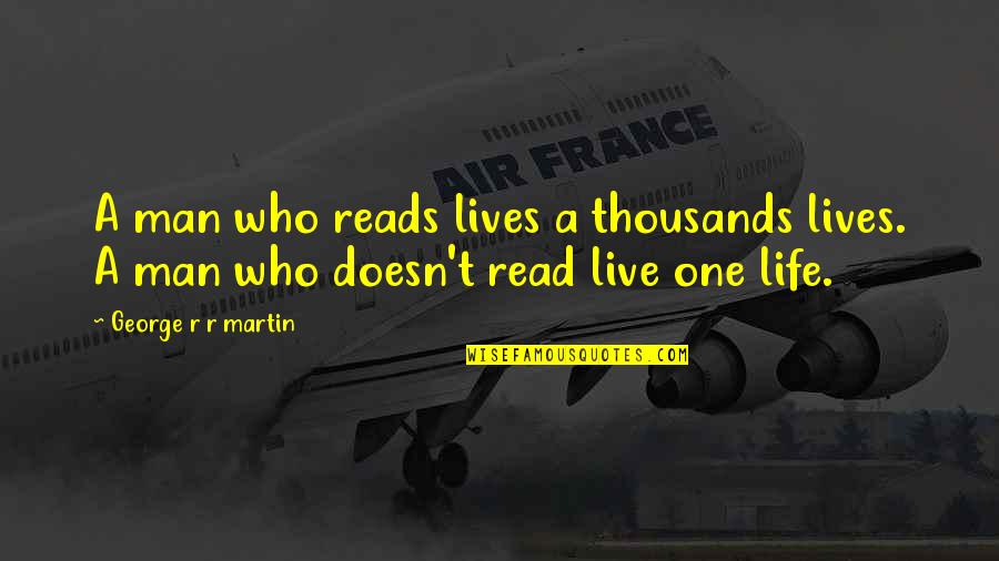 Actions Prove Why Words Mean Nothing Quotes By George R R Martin: A man who reads lives a thousands lives.