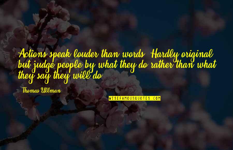 Actions Rather Than Words Quotes By Thomas Ullman: Actions speak louder than words."Hardly original but judge