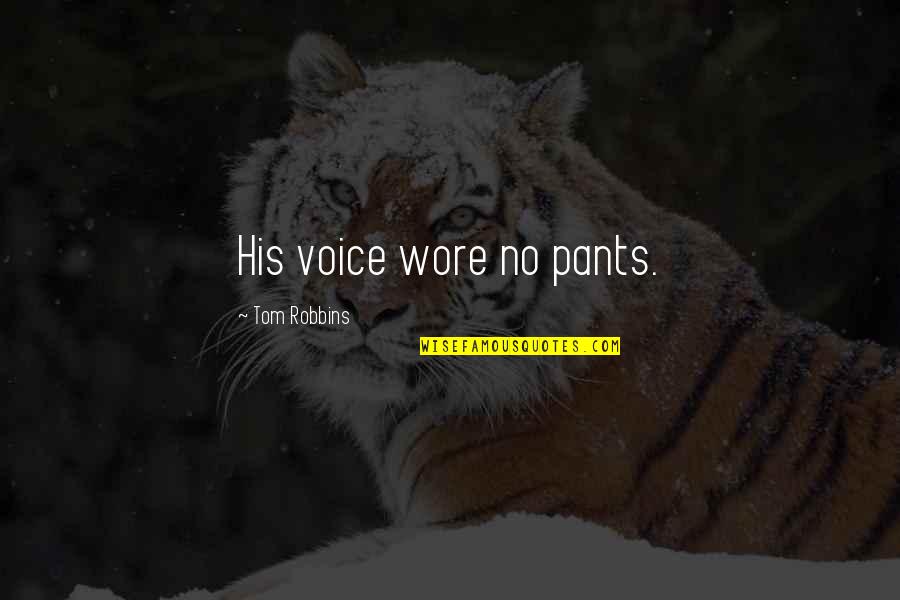 Actions Rather Than Words Quotes By Tom Robbins: His voice wore no pants.