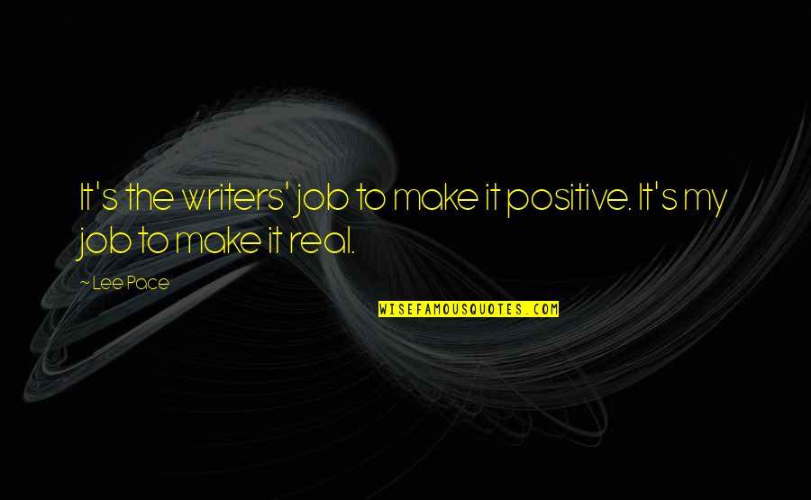 Actions Speak Loudest Quotes By Lee Pace: It's the writers' job to make it positive.