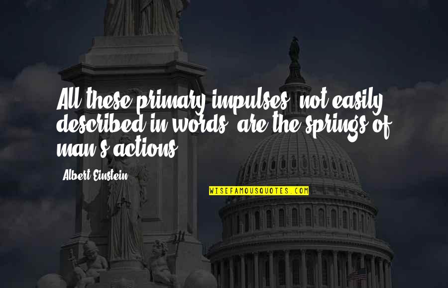 Actions Vs Words Quotes By Albert Einstein: All these primary impulses, not easily described in