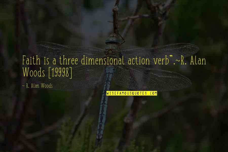 Actions Vs Words Quotes By R. Alan Woods: Faith is a three dimensional action verb".~R. Alan