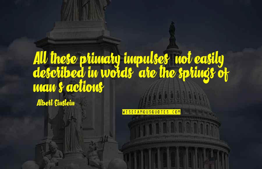 Actions Words Quotes By Albert Einstein: All these primary impulses, not easily described in