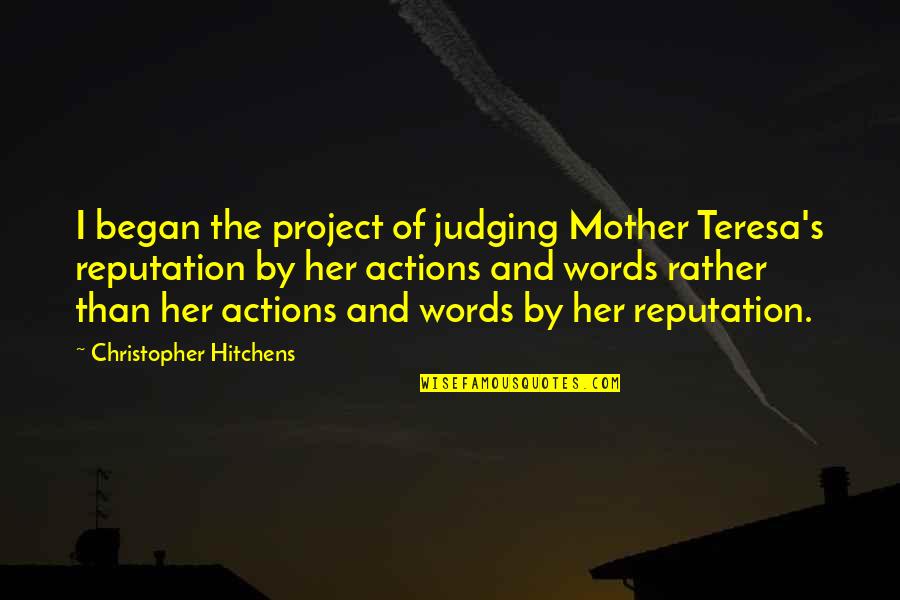 Actions Words Quotes By Christopher Hitchens: I began the project of judging Mother Teresa's