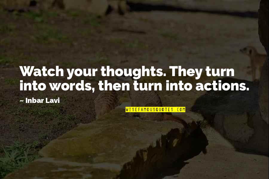 Actions Words Quotes By Inbar Lavi: Watch your thoughts. They turn into words, then