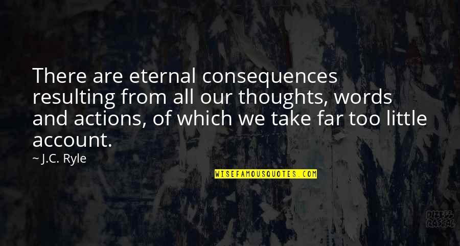 Actions Words Quotes By J.C. Ryle: There are eternal consequences resulting from all our