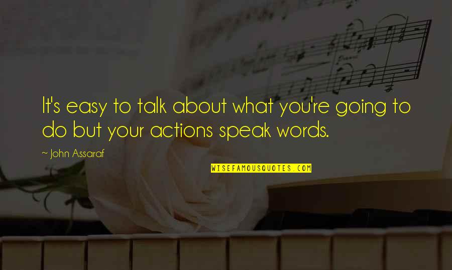 Actions Words Quotes By John Assaraf: It's easy to talk about what you're going