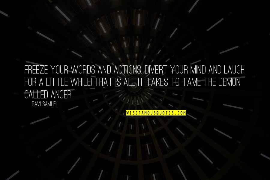 Actions Words Quotes By Ravi Samuel: Freeze your words and actions, divert your mind