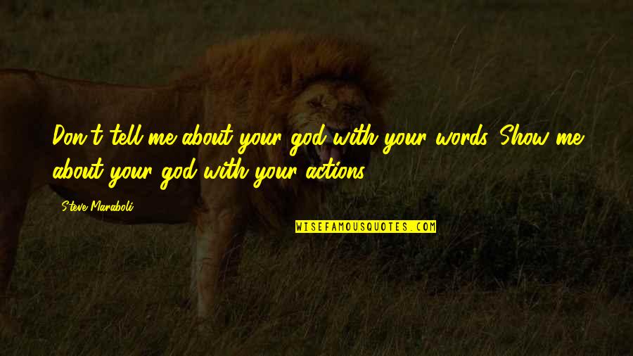 Actions Words Quotes By Steve Maraboli: Don't tell me about your god with your