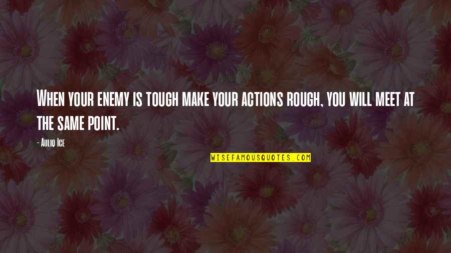 Actions Your Actions Quotes By Auliq Ice: When your enemy is tough make your actions
