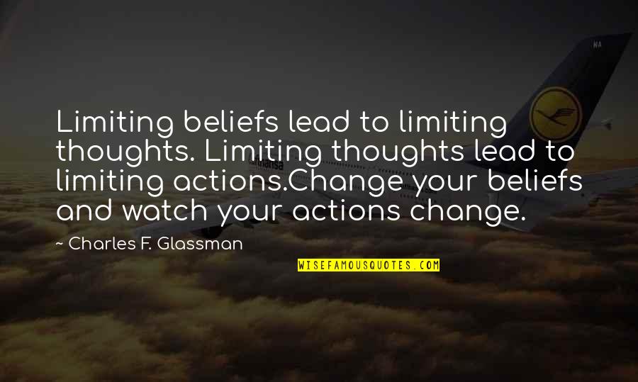 Actions Your Actions Quotes By Charles F. Glassman: Limiting beliefs lead to limiting thoughts. Limiting thoughts