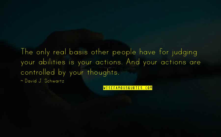 Actions Your Actions Quotes By David J. Schwartz: The only real basis other people have for