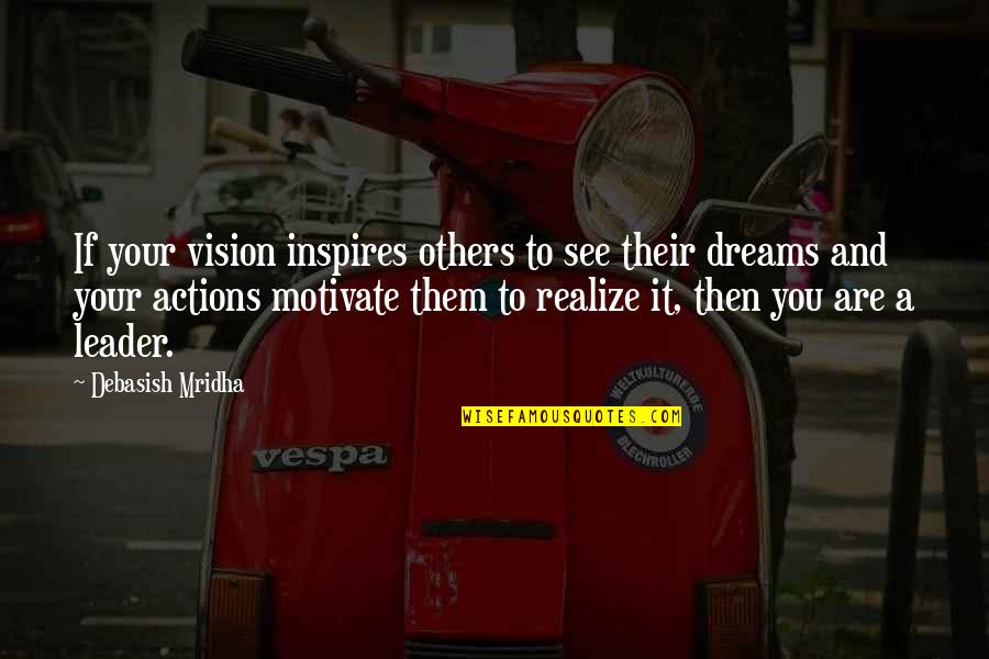 Actions Your Actions Quotes By Debasish Mridha: If your vision inspires others to see their