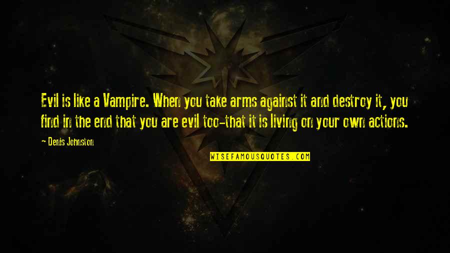 Actions Your Actions Quotes By Denis Johnston: Evil is like a Vampire. When you take