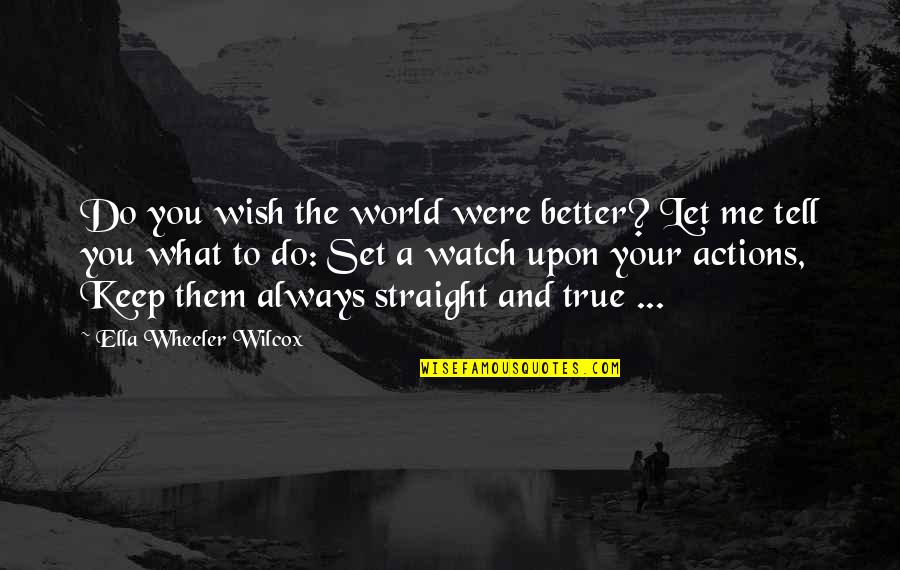 Actions Your Actions Quotes By Ella Wheeler Wilcox: Do you wish the world were better? Let