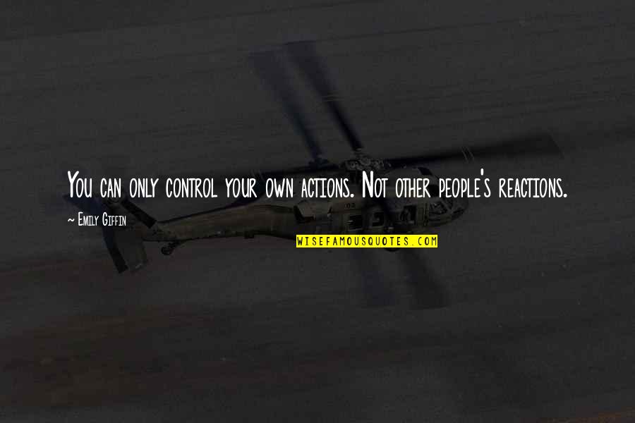 Actions Your Actions Quotes By Emily Giffin: You can only control your own actions. Not