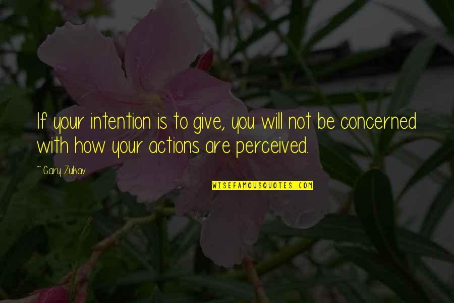 Actions Your Actions Quotes By Gary Zukav: If your intention is to give, you will