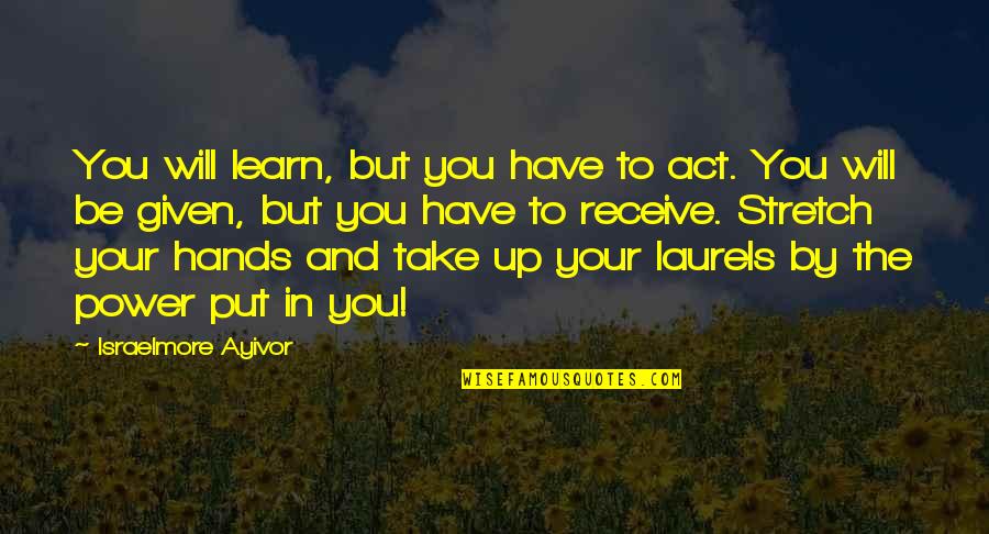 Actions Your Actions Quotes By Israelmore Ayivor: You will learn, but you have to act.