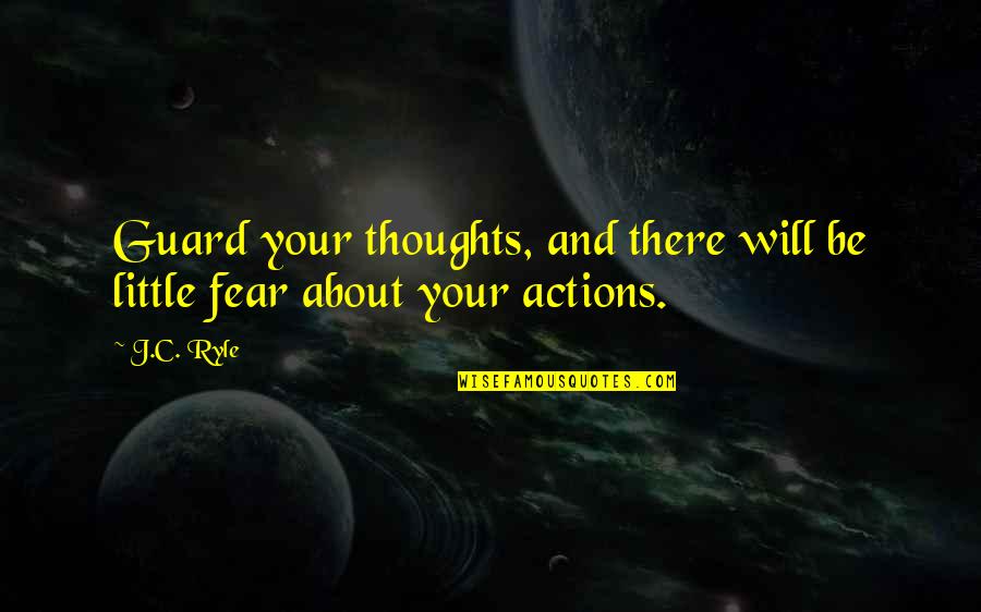 Actions Your Actions Quotes By J.C. Ryle: Guard your thoughts, and there will be little