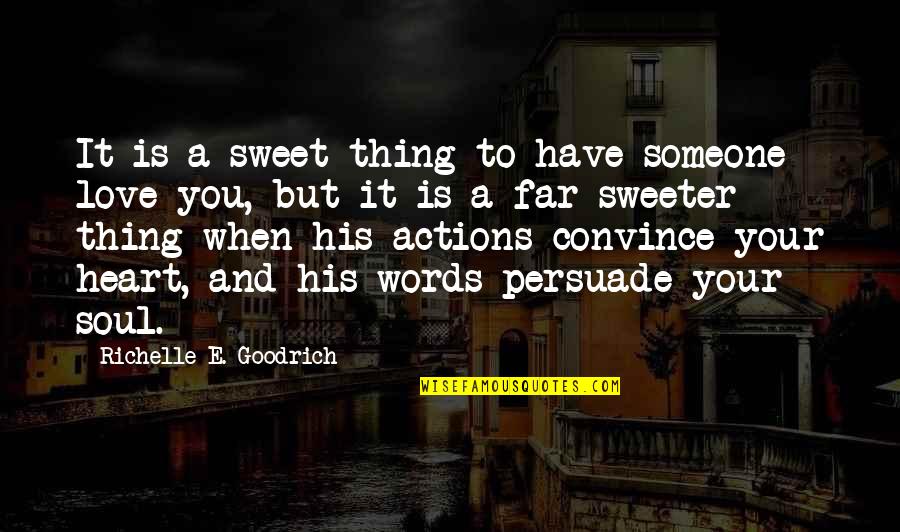 Actions Your Actions Quotes By Richelle E. Goodrich: It is a sweet thing to have someone