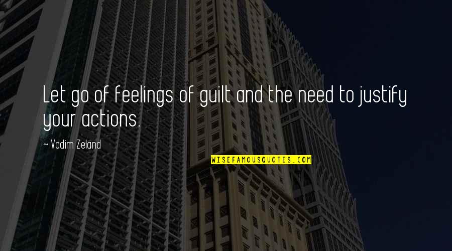 Actions Your Actions Quotes By Vadim Zeland: Let go of feelings of guilt and the