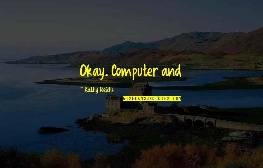 Actionshave Quotes By Kathy Reichs: Okay. Computer and