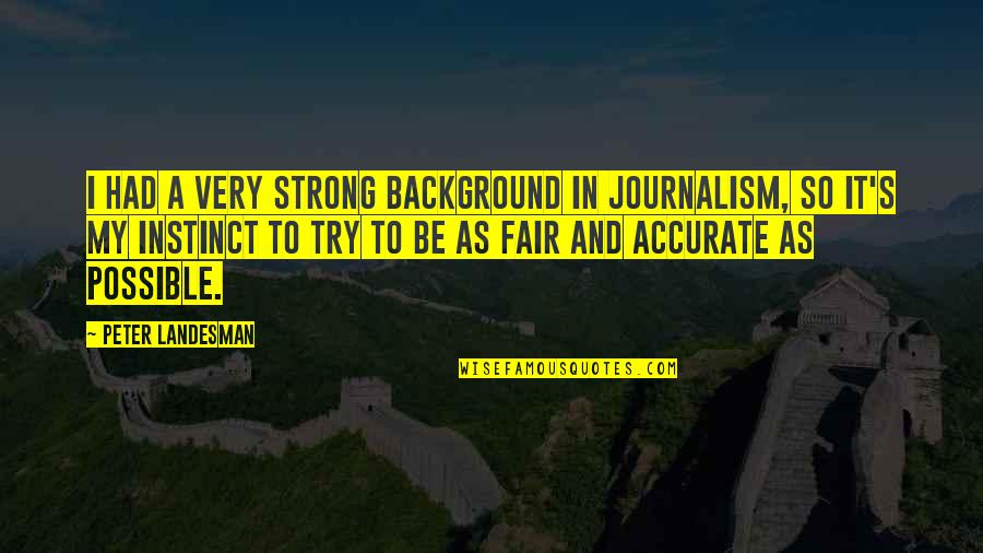 Actionshave Quotes By Peter Landesman: I had a very strong background in journalism,