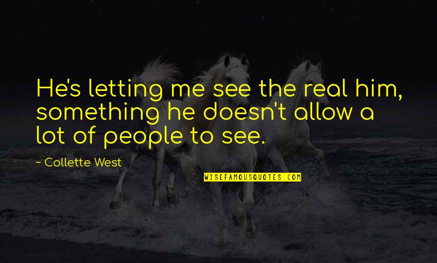 Actitud Fisica Quotes By Collette West: He's letting me see the real him, something Actitud Fisica Quotes By Collette West: He's letting me see the real him, something