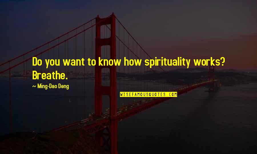 Actitud Fisica Quotes By Ming-Dao Deng: Do you want to know how spirituality works? Actitud Fisica Quotes By Ming-Dao Deng: Do you want to know how spirituality works?