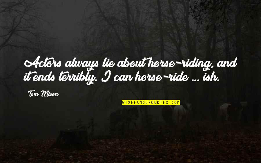 Actitud Fisica Quotes By Tom Mison: Actors always lie about horse-riding, and it ends